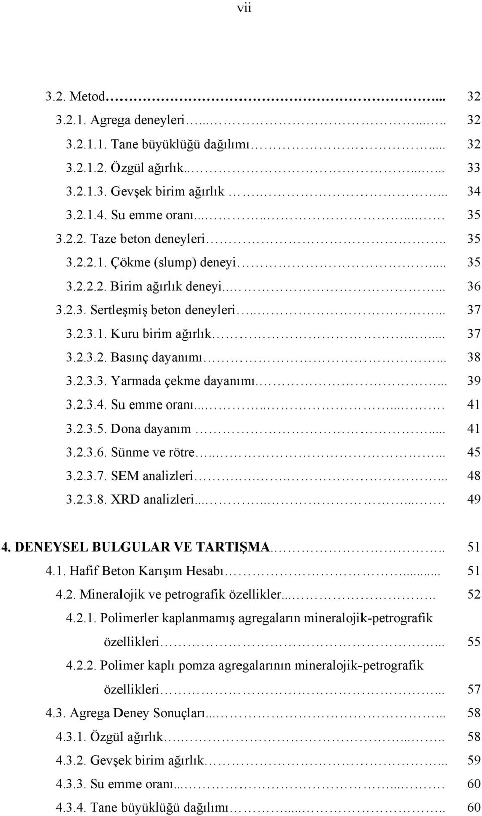 .. 38 3.2.3.3. Yarmada çekme dayanımı.... 39 3.2.3.4. Su emme oranı......... 41 3.2.3.5. Dona dayanım... 41 3.2.3.6. Sünme ve rötre..... 45 3.2.3.7. SEM analizleri...... 48 3.2.3.8. XRD analizleri.