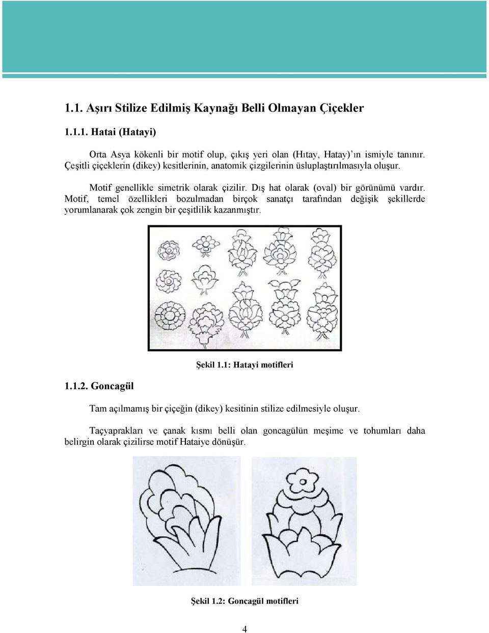 Motif, temel özellikleri bozulmadan birçok sanatç taraf ndan de i ik ekillerde yorumlanarak çok zengin bir çe itlilik kazanm t r. 1.1.2. Goncagül ekil 1.