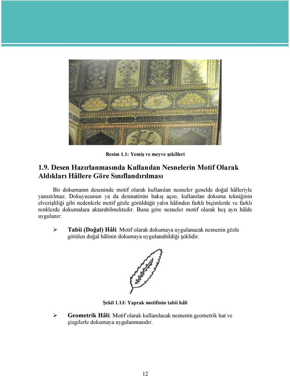 lmaz. Dokuyucunun ya da desinatörün bak aç s, kullan lan dokuma tekni inin elveri lili igibi nedenlerle motif gözle görüldü üyal n hâlinden farkl biçimlerde ve farkl renklerde