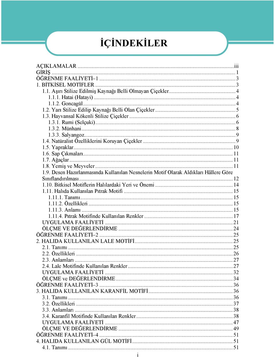 ..9 1.5. Yapraklar...10 1.6. Sap Çkmalar...11 1.7. A açlar...11 1.8. Yemi ve Meyveler...11 1.9. DesenHaz rlanmas ndakullan lannesnelerinmotifolarakald klar HâllereGöre S n fland r lmas...12 1.10. BitkiselMotiflerinHal lardaki Yeri ve Önemi.