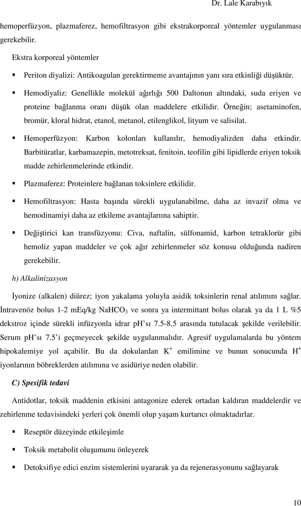 Hemodiyaliz: Genellikle molekül ağırlığı 500 Daltonun altındaki, suda eriyen ve proteine bağlanma oranı düşük olan maddelere etkilidir.