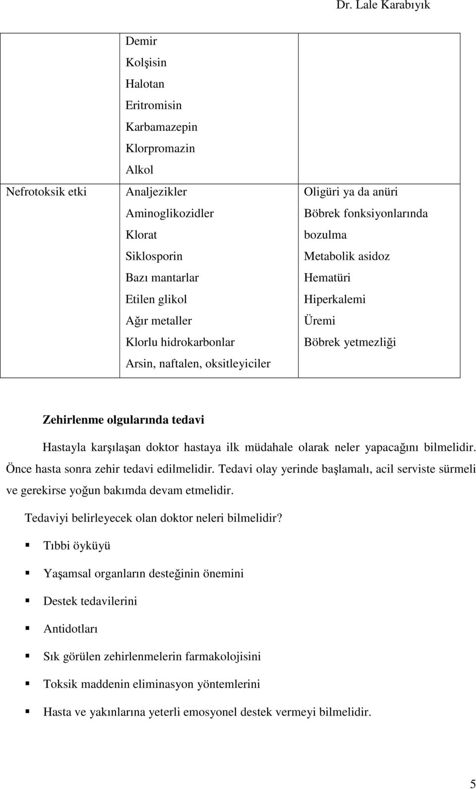 doktor hastaya ilk müdahale olarak neler yapacağını bilmelidir. Önce hasta sonra zehir tedavi edilmelidir.