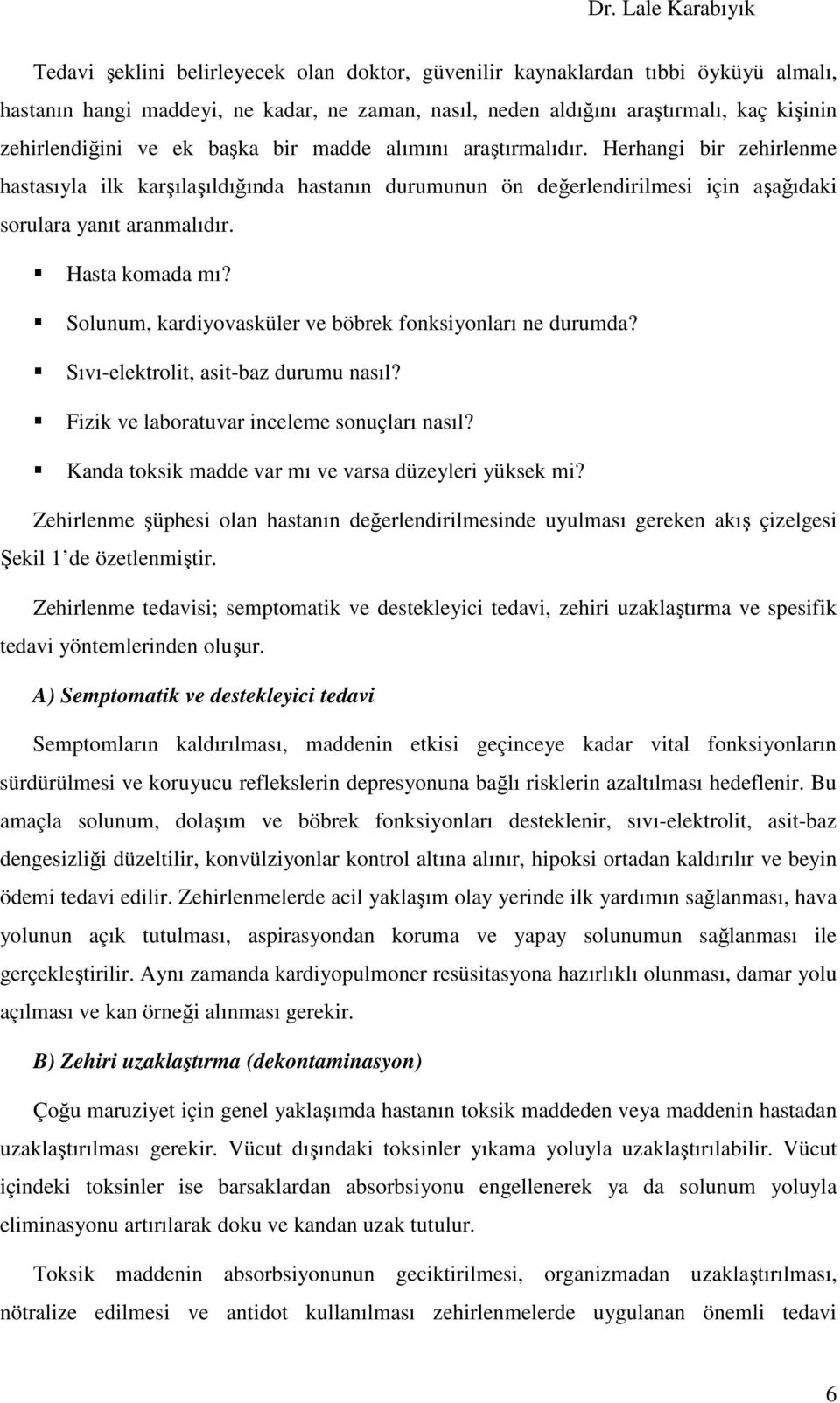 Solunum, kardiyovasküler ve böbrek fonksiyonları ne durumda? Sıvı-elektrolit, asit-baz durumu nasıl? Fizik ve laboratuvar inceleme sonuçları nasıl?