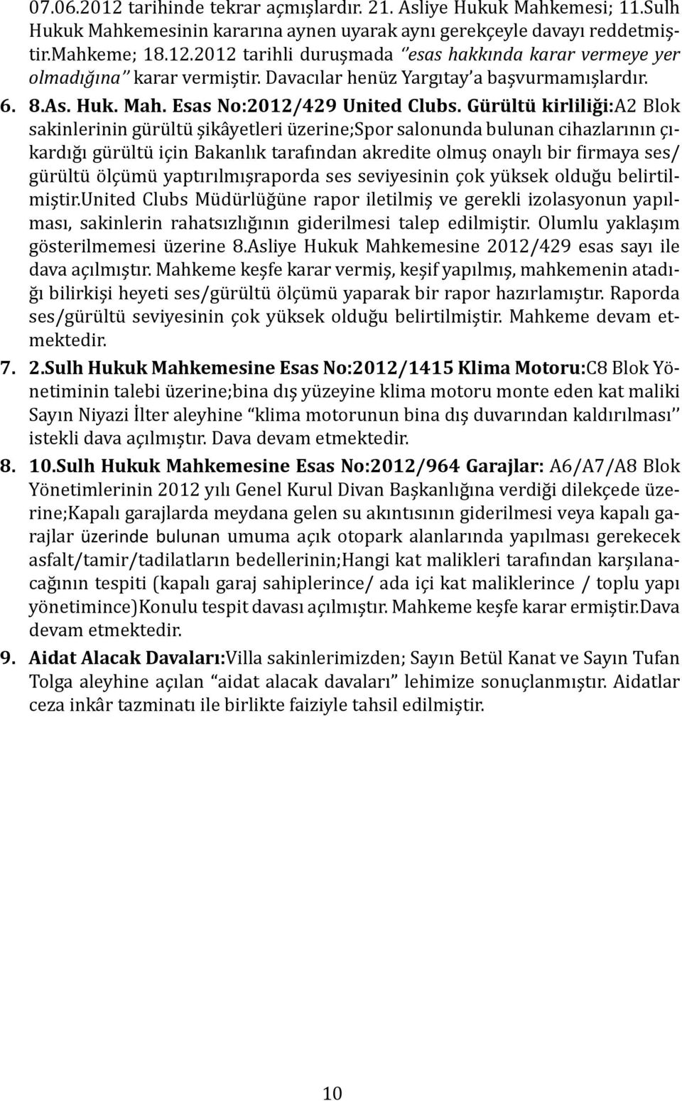 Gürültü kirliliği:a2 Blok sakinlerinin gürültü şikâyetleri üzerine;spor salonunda bulunan cihazlarının çıkardığı gürültü için Bakanlık tarafından akredite olmuş onaylı bir firmaya ses/ gürültü ölçümü