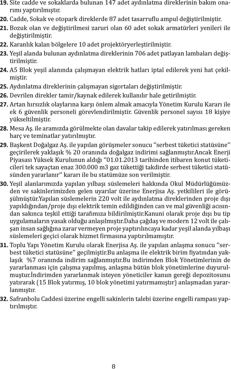 Yeşil alanda bulunan aydınlatma direklerinin 706 adet patlayan lambaları değiştirilmiştir. 24. A5 Blok yeşil alanında çalışmayan elektrik hatları iptal edilerek yeni hat çekilmiştir. 25.