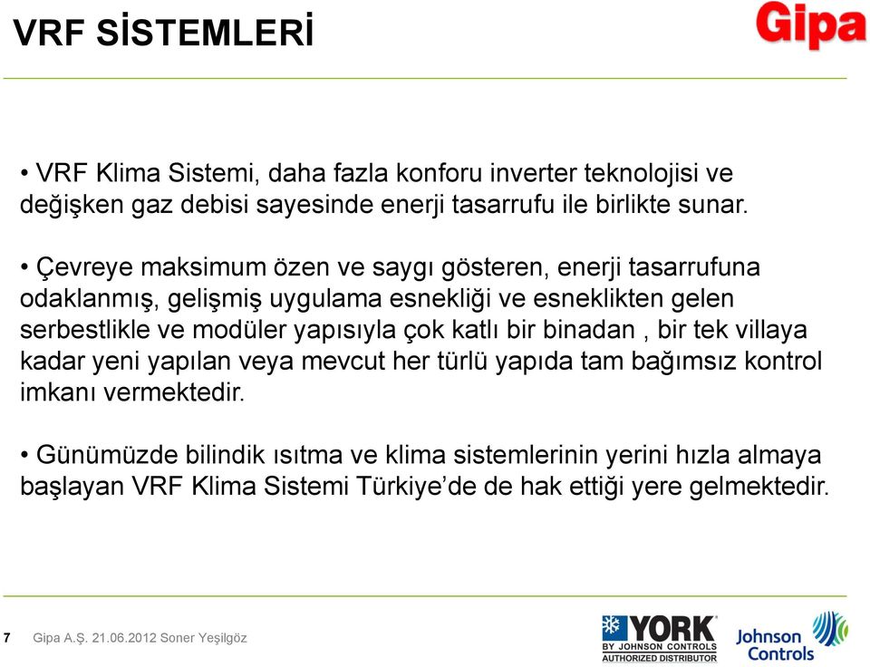 modüler yapısıyla çok katlı bir binadan, bir tek villaya kadar yeni yapılan veya mevcut her türlü yapıda tam bağımsız kontrol imkanı