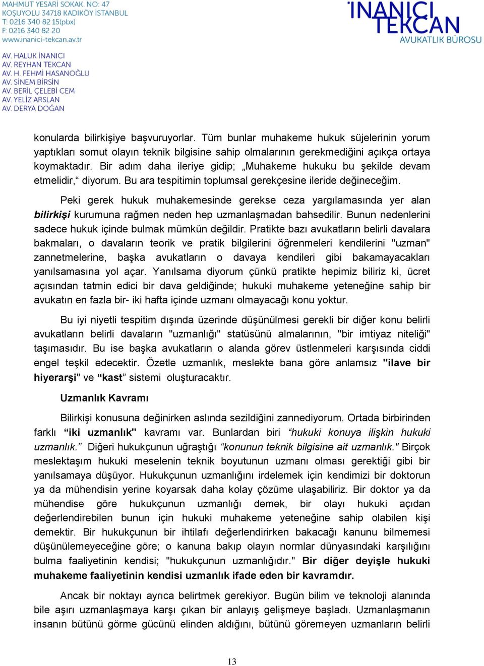 Peki gerek hukuk muhakemesinde gerekse ceza yargılamasında yer alan bilirkişi kurumuna rağmen neden hep uzmanlaşmadan bahsedilir. Bunun nedenlerini sadece hukuk içinde bulmak mümkün değildir.