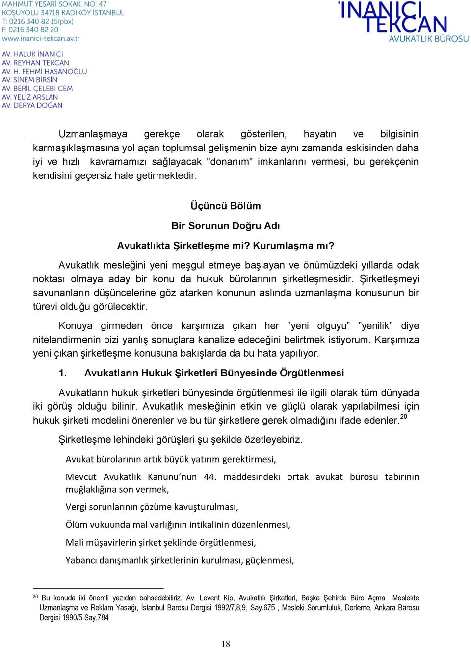 Avukatlık mesleğini yeni meşgul etmeye başlayan ve önümüzdeki yıllarda odak noktası olmaya aday bir konu da hukuk bürolarının şirketleşmesidir.