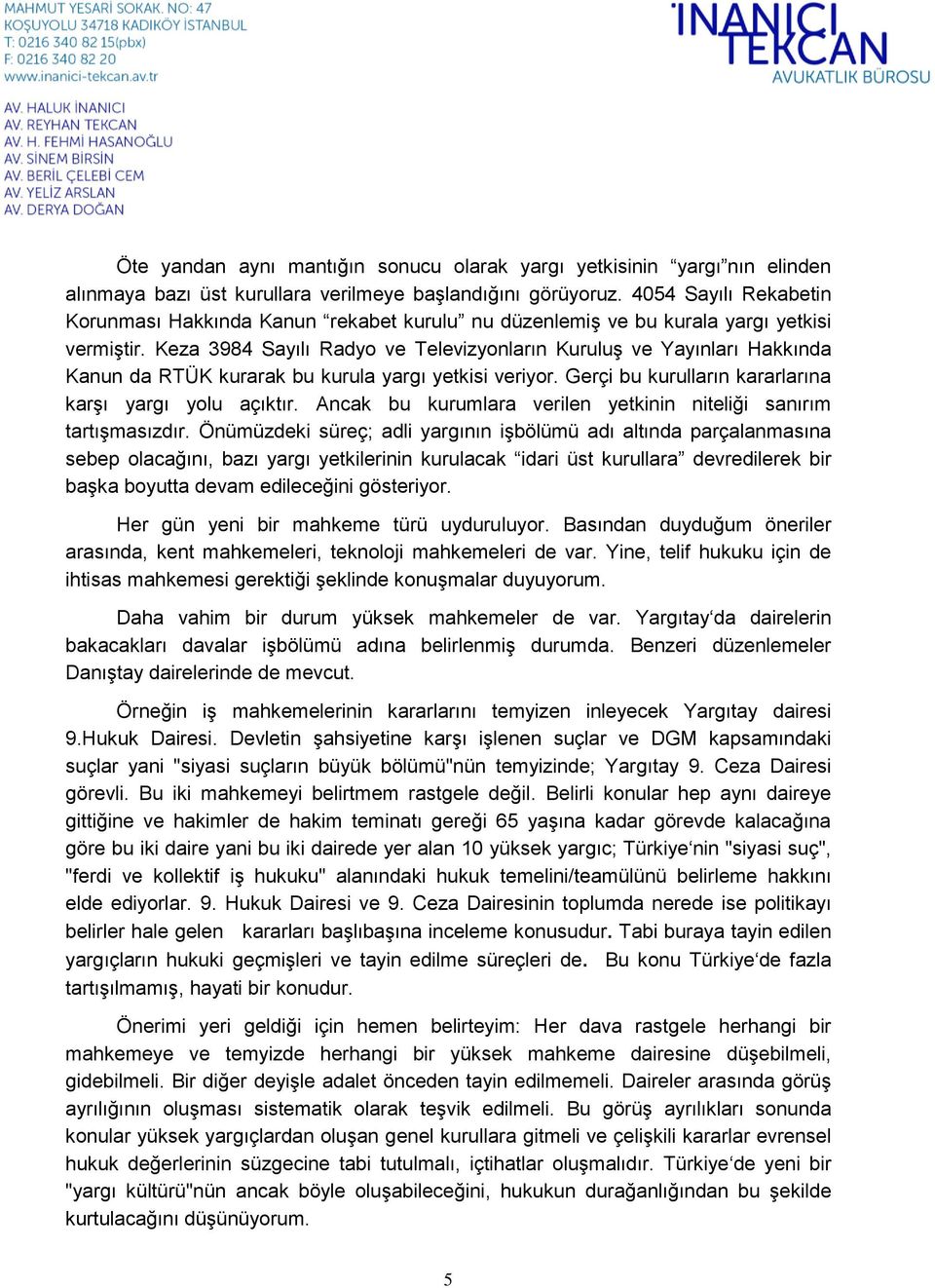 Keza 3984 Sayılı Radyo ve Televizyonların Kuruluş ve Yayınları Hakkında Kanun da RTÜK kurarak bu kurula yargı yetkisi veriyor. Gerçi bu kurulların kararlarına karşı yargı yolu açıktır.