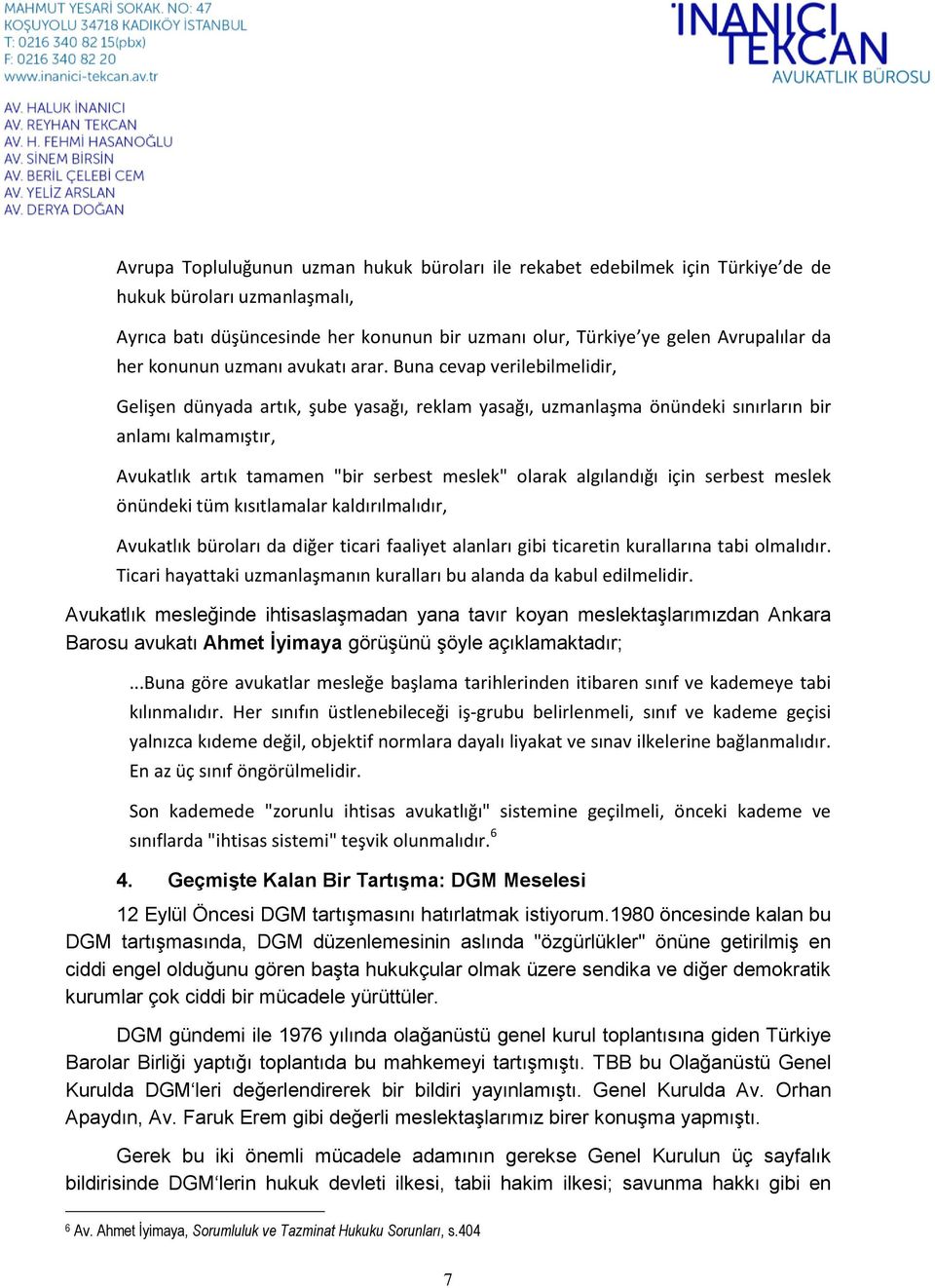 Buna cevap verilebilmelidir, Gelişen dünyada artık, şube yasağı, reklam yasağı, uzmanlaşma önündeki sınırların bir anlamı kalmamıştır, Avukatlık artık tamamen "bir serbest meslek" olarak algılandığı