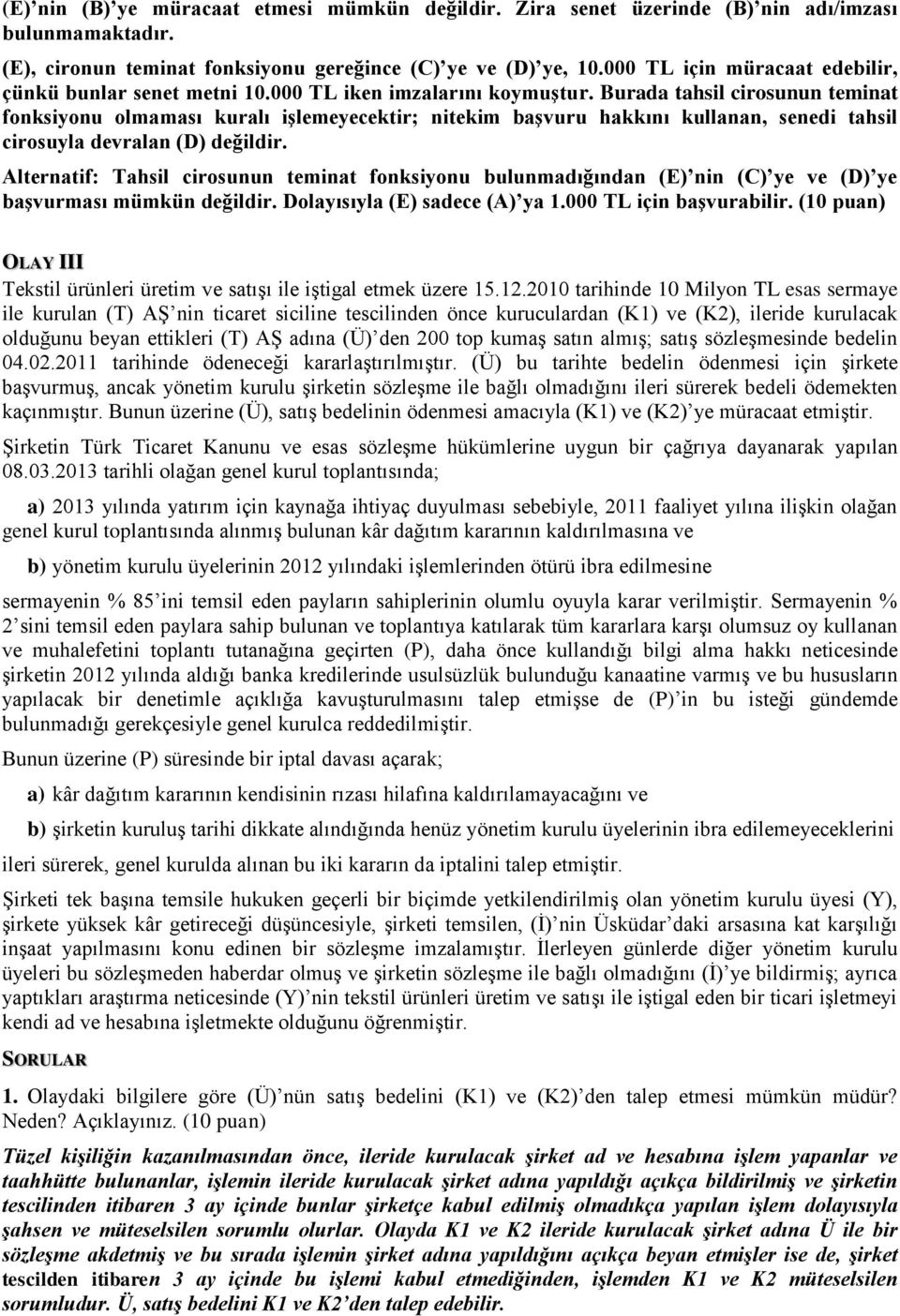 Burada tahsil cirosunun teminat fonksiyonu olmaması kuralı işlemeyecektir; nitekim başvuru hakkını kullanan, senedi tahsil cirosuyla devralan (D) değildir.