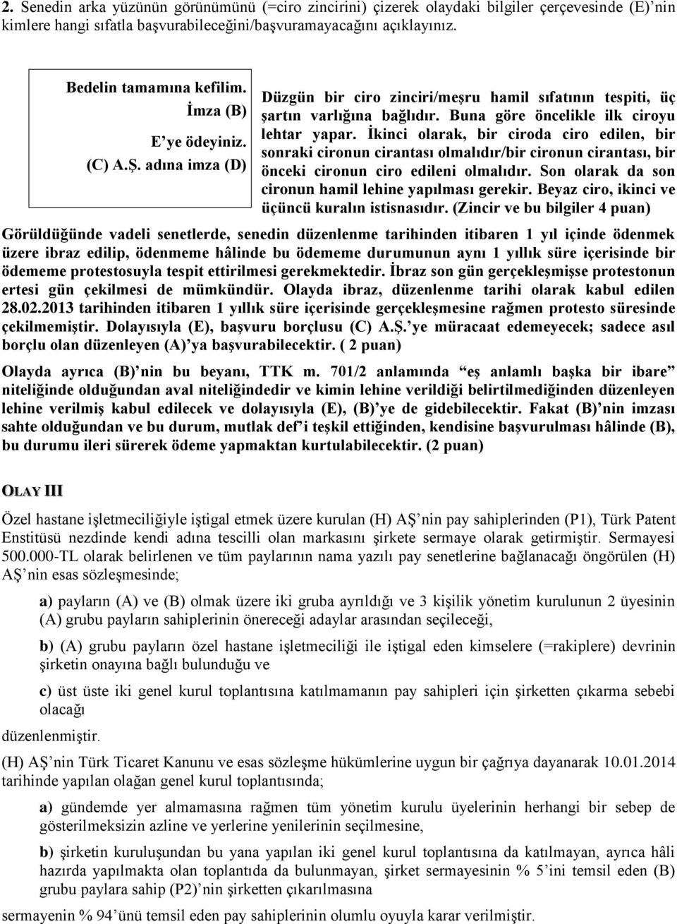 İkinci olarak, bir ciroda ciro edilen, bir sonraki cironun cirantası olmalıdır/bir cironun cirantası, bir önceki cironun ciro edileni olmalıdır.