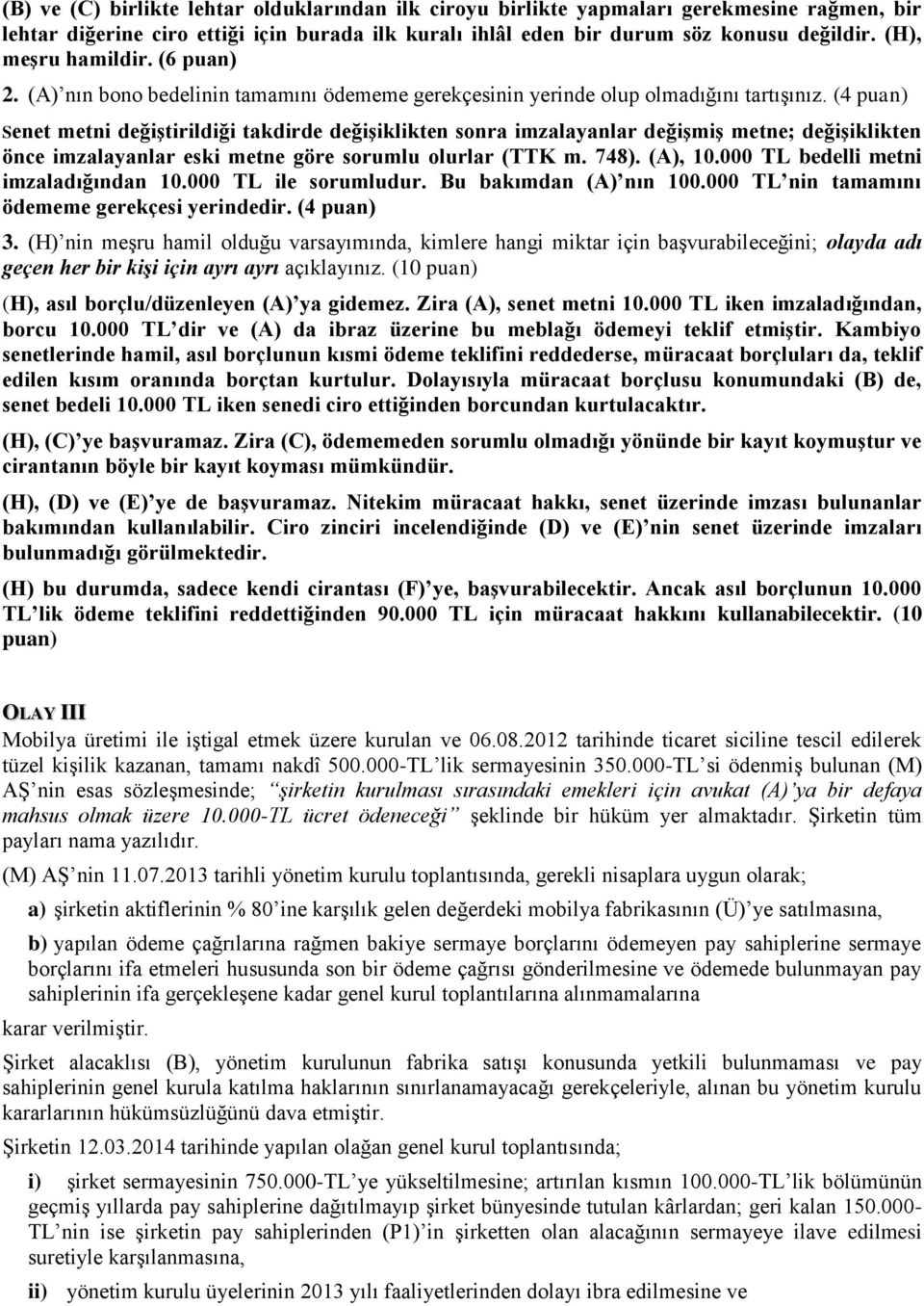 (4 puan) Senet metni değiştirildiği takdirde değişiklikten sonra imzalayanlar değişmiş metne; değişiklikten önce imzalayanlar eski metne göre sorumlu olurlar (TTK m. 748). (A), 10.