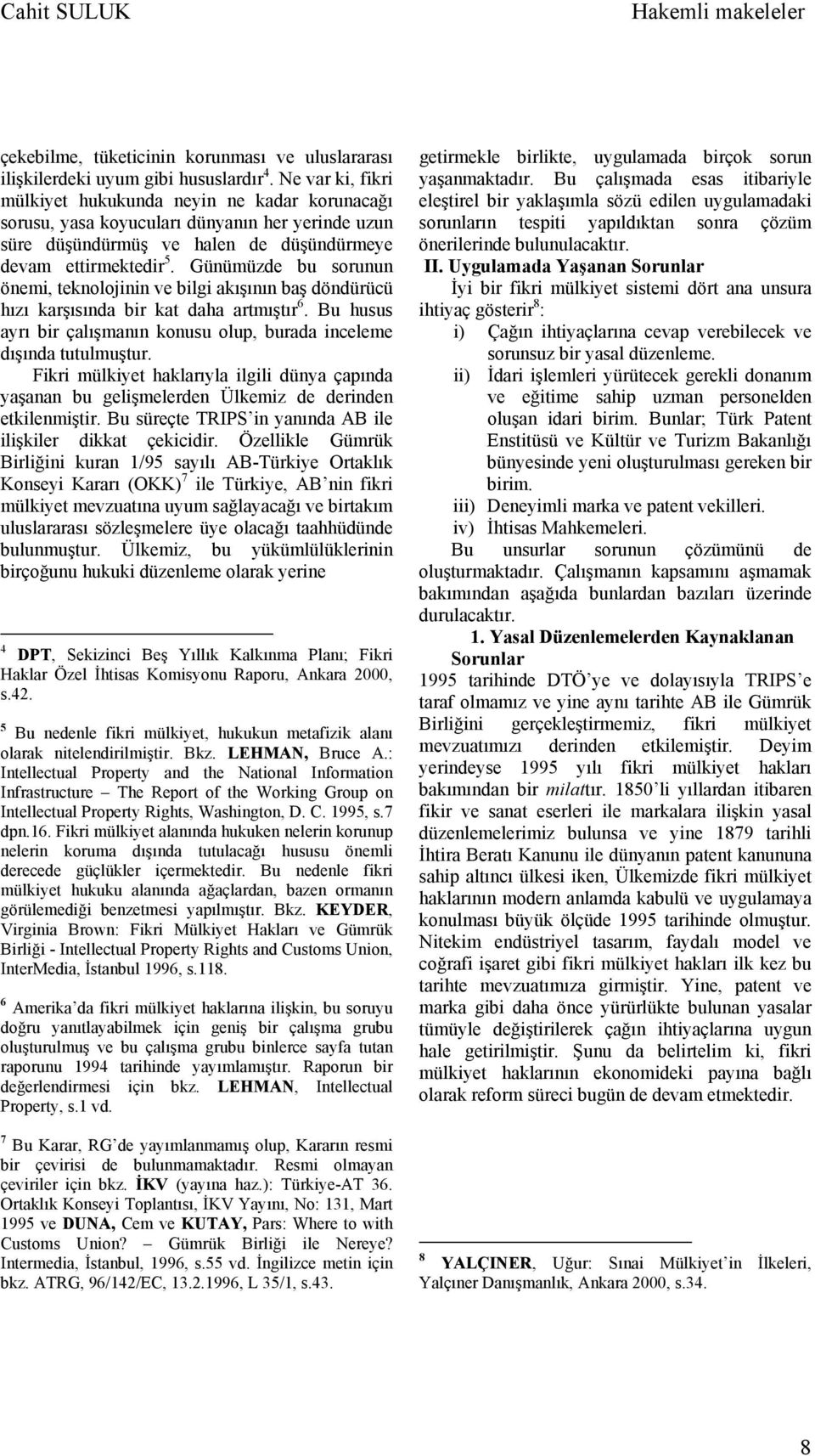 Günümüzde bu sorunun önemi, teknolojinin ve bilgi akışının baş döndürücü hızı karşısında bir kat daha artmıştır 6. Bu husus ayrı bir çalışmanın konusu olup, burada inceleme dışında tutulmuştur.