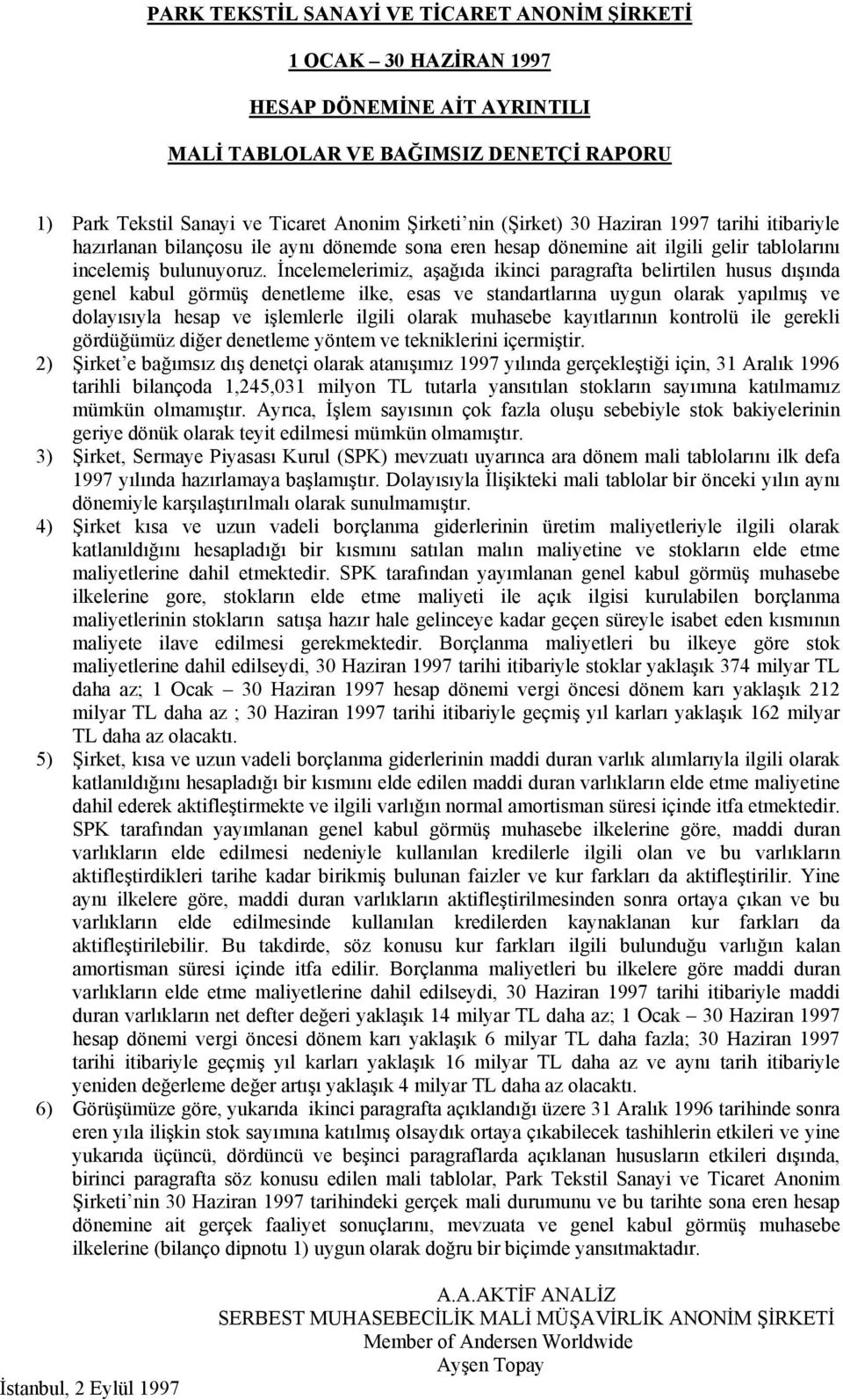 İncelemelerimiz, aşağıda ikinci paragrafta belirtilen husus dışında genel kabul görmüş denetleme ilke, esas ve standartlarına uygun olarak yapılmış ve dolayısıyla hesap ve işlemlerle ilgili olarak