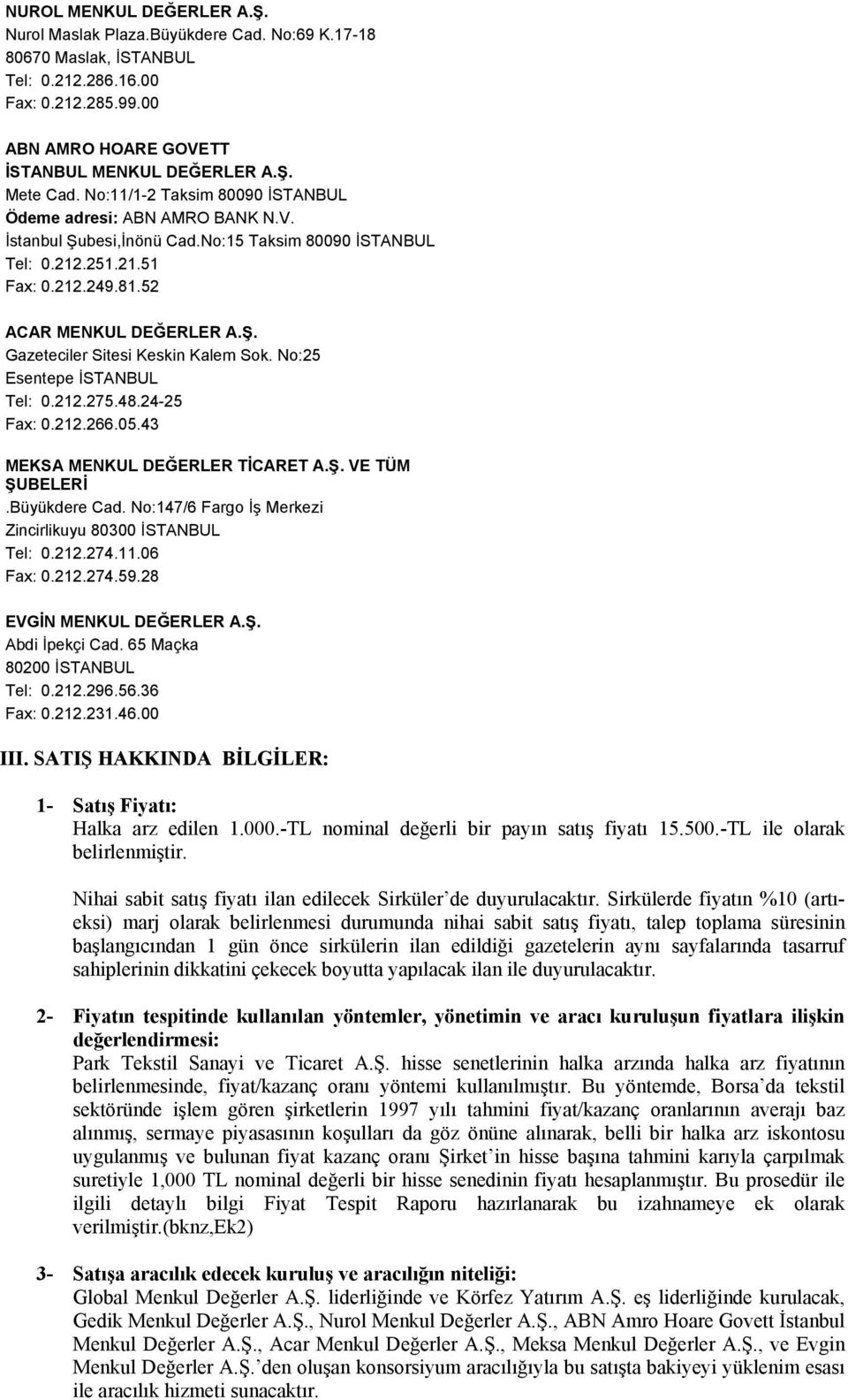 No:25 Esentepe İSTANBUL Tel: 0.212.275.48.24-25 Fax: 0.212.266.05.43 MEKSA MENKUL DEĞERLER TİCARET A.Ş. VE TÜM ŞUBELERİ.Büyükdere Cad. No:147/6 Fargo İş Merkezi Zincirlikuyu 80300 İSTANBUL Tel: 0.212.274.