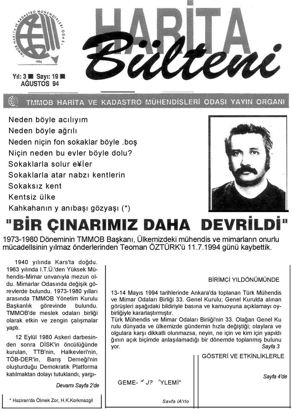 mücadellsinin yılmaz önderlerinden Teoman ÖZTÜRK'ü 11.7.1994 günü kaybettik. 1940 yılında Kars'ta doğdu. 1963 yılında I.T.Ü.'den Yüksek Mühendis-Mimar unvanıyla mezun oldu.