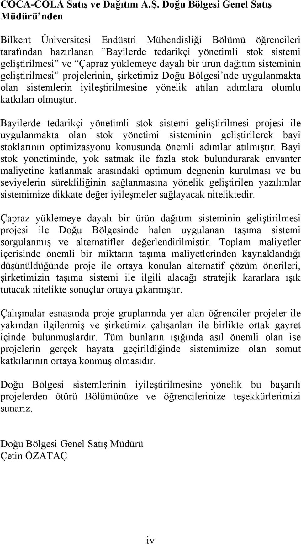 dayalı bir ürün dağıtım sisteminin geliştirilmesi projelerinin, şirketimiz Doğu Bölgesi nde uygulanmakta olan sistemlerin iyileştirilmesine yönelik atılan adımlara olumlu katkıları olmuştur.