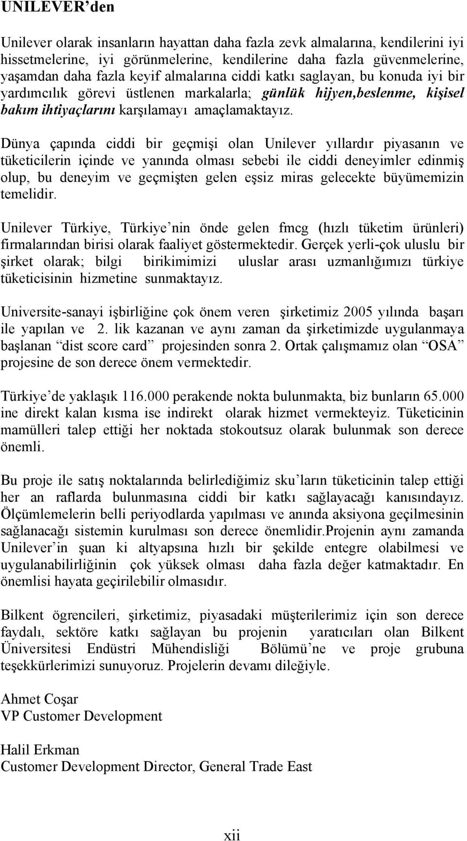 Dünya çapında ciddi bir geçmişi olan Unilever yıllardır piyasanın ve tüketicilerin içinde ve yanında olması sebebi ile ciddi deneyimler edinmiş olup, bu deneyim ve geçmişten gelen eşsiz miras