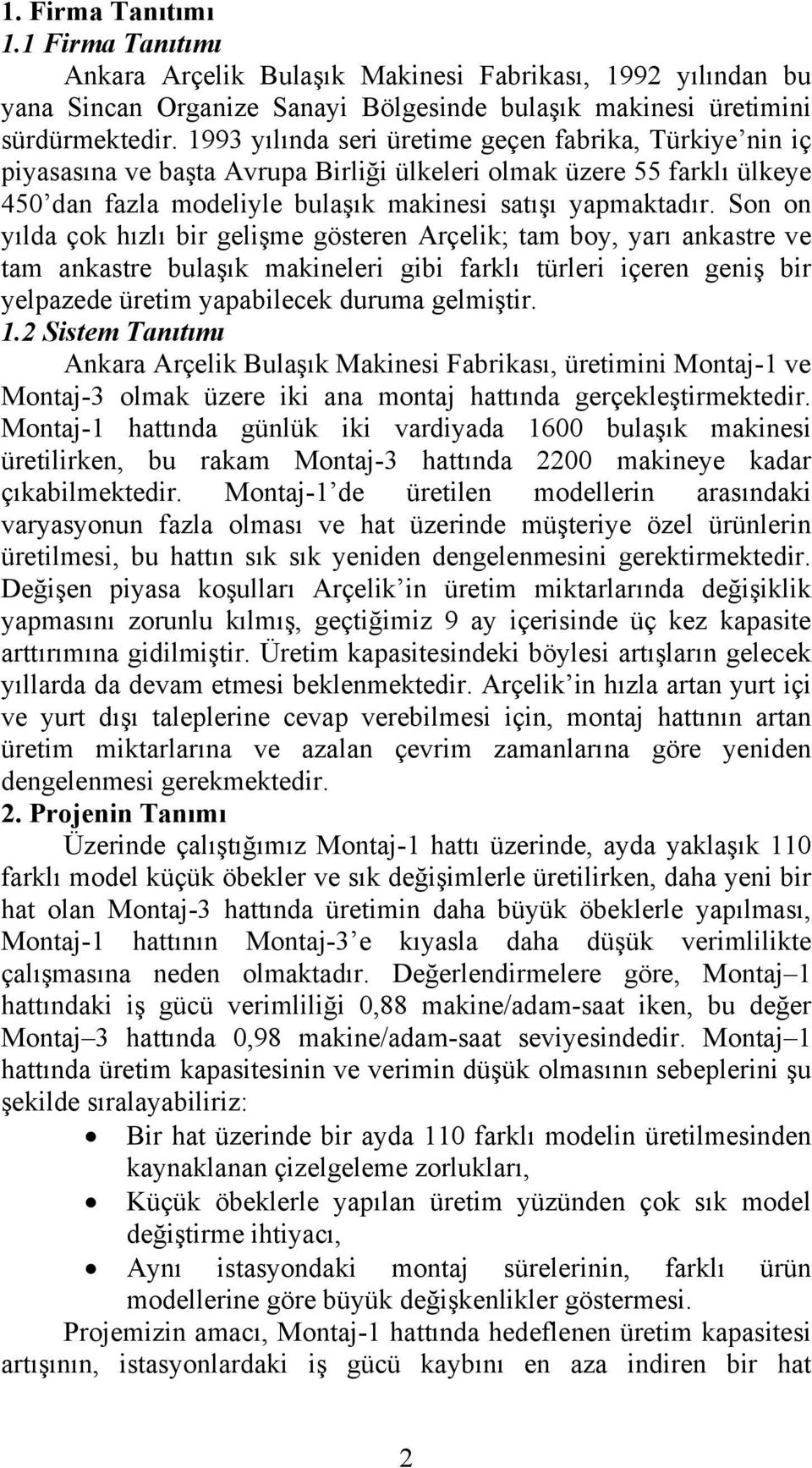 Son on yılda çok hızlı bir gelişme gösteren Arçelik; tam boy, yarı ankastre ve tam ankastre bulaşık makineleri gibi farklı türleri içeren geniş bir yelpazede üretim yapabilecek duruma gelmiştir. 1.