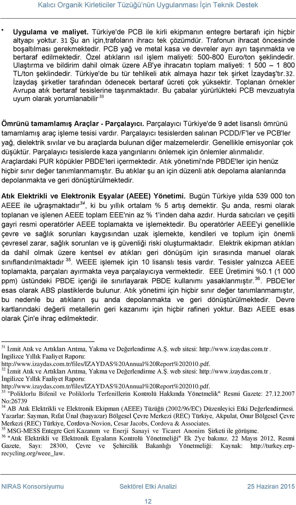 Özel atıkların ısıl işlem maliyeti: 500-800 Euro/ton şeklindedir. Ulaştırma ve bildirim dahil olmak üzere AB'ye ihracatın toplam maliyeti: 1 500 1 800 TL/ton şeklindedir.