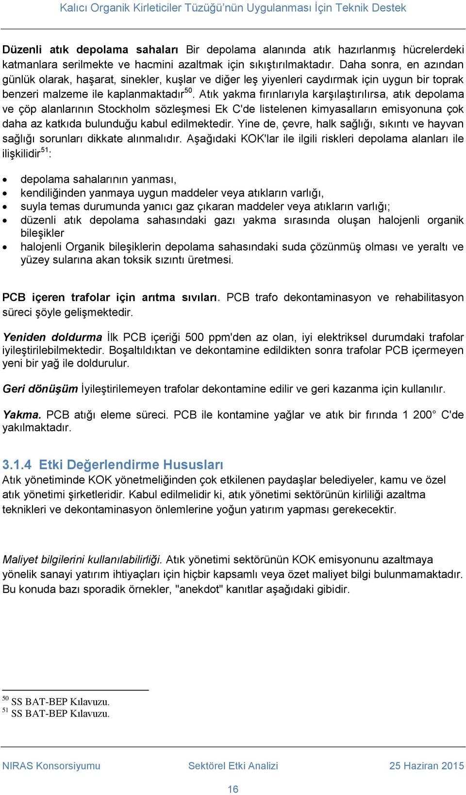 Atık yakma fırınlarıyla karşılaştırılırsa, atık depolama ve çöp alanlarının Stockholm sözleşmesi Ek C'de listelenen kimyasalların emisyonuna çok daha az katkıda bulunduğu kabul edilmektedir.