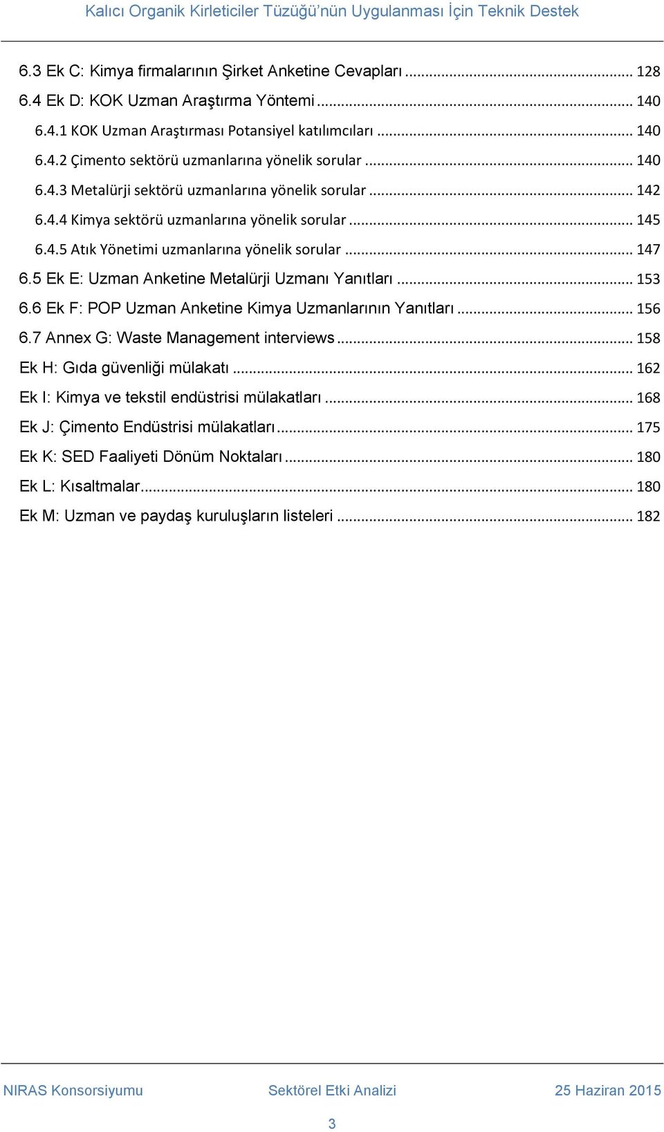 5 Ek E: Uzman Anketine Metalürji Uzmanı Yanıtları... 153 6.6 Ek F: POP Uzman Anketine Kimya Uzmanlarının Yanıtları... 156 6.7 Annex G: Waste Management interviews... 158 Ek H: Gıda güvenliği mülakatı.