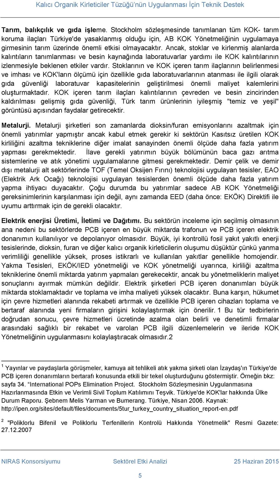 Ancak, stoklar ve kirlenmiş alanlarda kalıntıların tanımlanması ve besin kaynağında laboratuvarlar yardımı ile KOK kalıntılarının izlenmesiyle beklenen etkiler vardır.