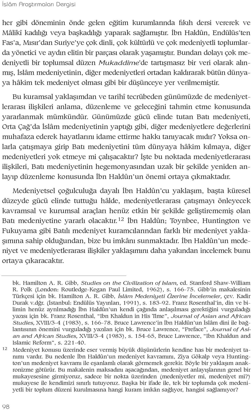 Bundan dolayý çok medeniyetli bir toplumsal düzen Mukaddime de tartýþmasýz bir veri olarak alýnmýþ, Ýslâm medeniyetinin, diðer medeniyetleri ortadan kaldýrarak bütün dünyaya hâkim tek medeniyet