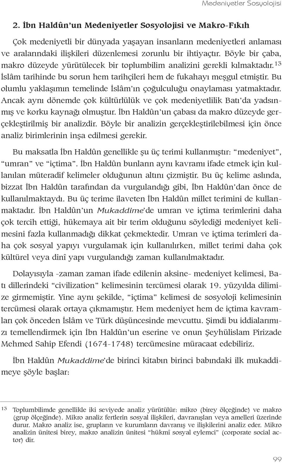 Böyle bir çaba, makro düzeyde yürütülecek bir toplumbilim analizini gerekli kýlmaktadýr. 13 Ýslâm tarihinde bu sorun hem tarihçileri hem de fukahayý meþgul etmiþtir.