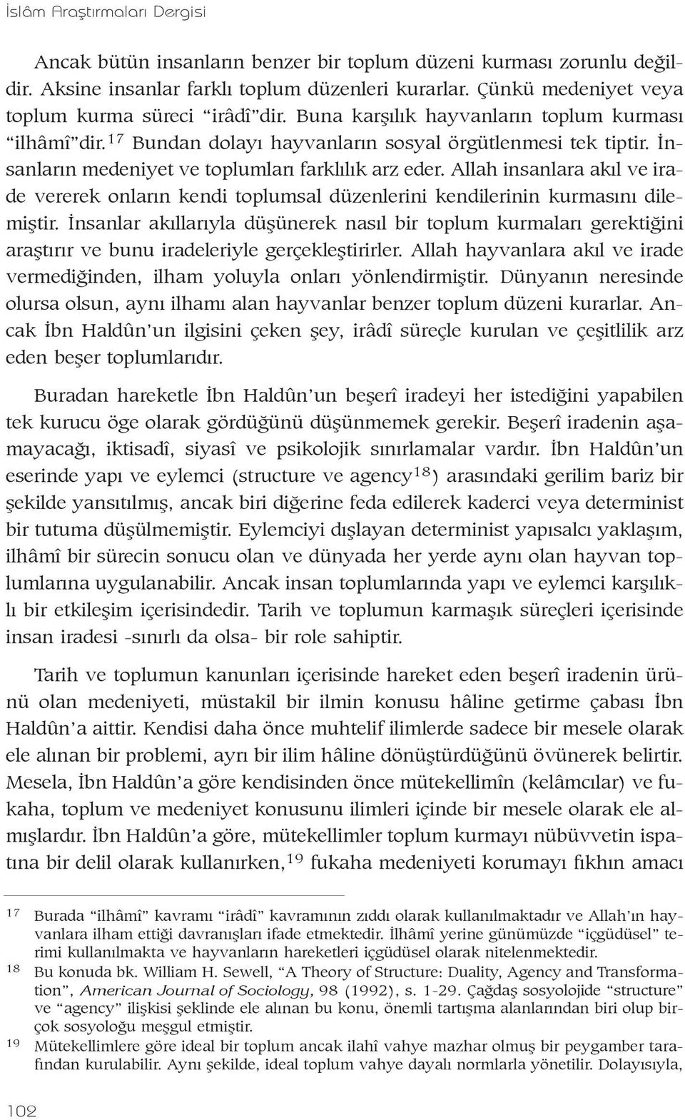 Ýnsanlarýn medeniyet ve toplumlarý farklýlýk arz eder. Allah insanlara akýl ve irade vererek onlarýn kendi toplumsal düzenlerini kendilerinin kurmasýný dilemiþtir.