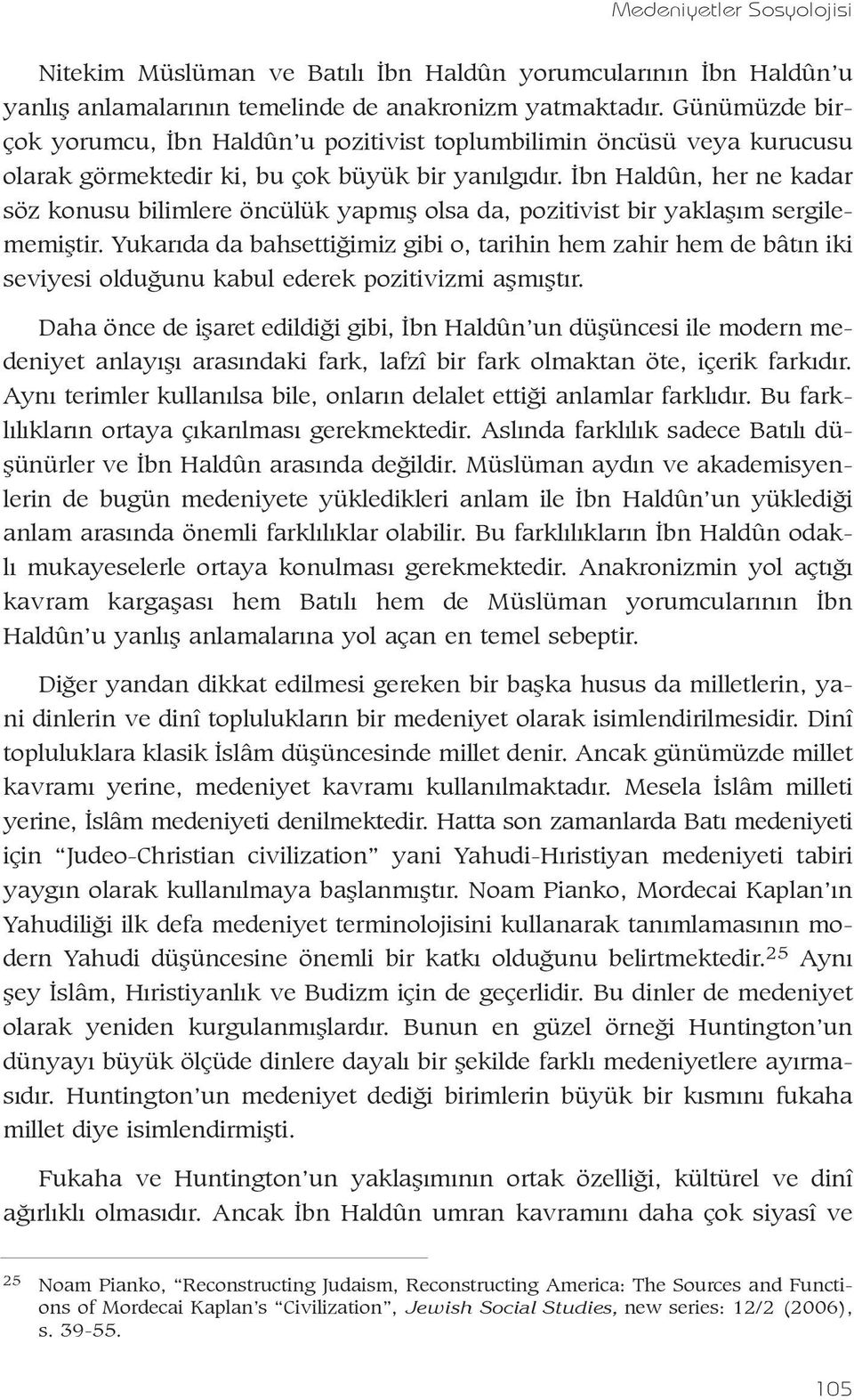 Ýbn Haldûn, her ne kadar söz konusu bilimlere öncülük yapmýþ olsa da, pozitivist bir yaklaþým sergilememiþtir.