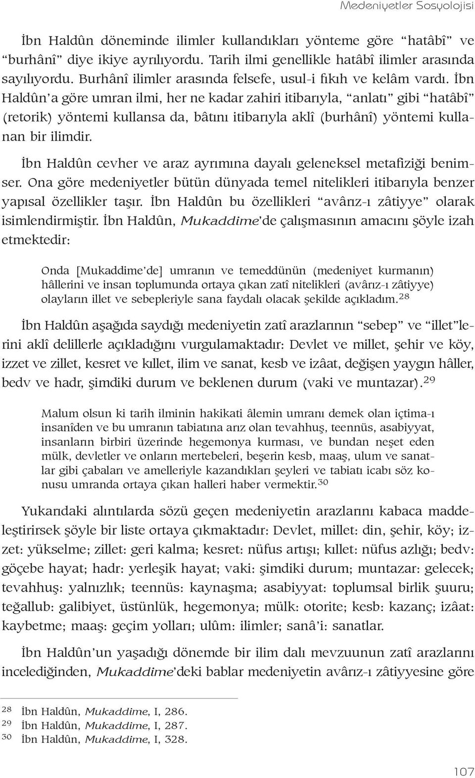 Ýbn Haldûn a göre umran ilmi, her ne kadar zahiri itibarýyla, anlatý gibi hatâbî (retorik) yöntemi kullansa da, bâtýný itibarýyla aklî (burhânî) yöntemi kullanan bir ilimdir.