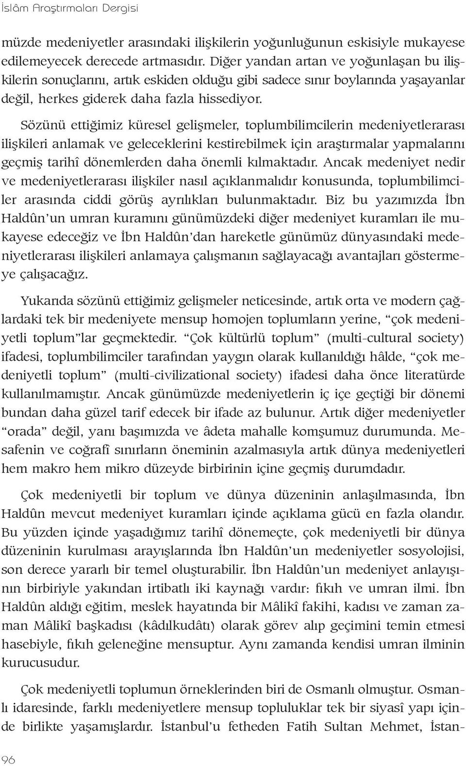 Sözünü ettiðimiz küresel geliþmeler, toplumbilimcilerin medeniyetlerarasý iliþkileri anlamak ve geleceklerini kestirebilmek için araþtýrmalar yapmalarýný geçmiþ tarihî dönemlerden daha önemli