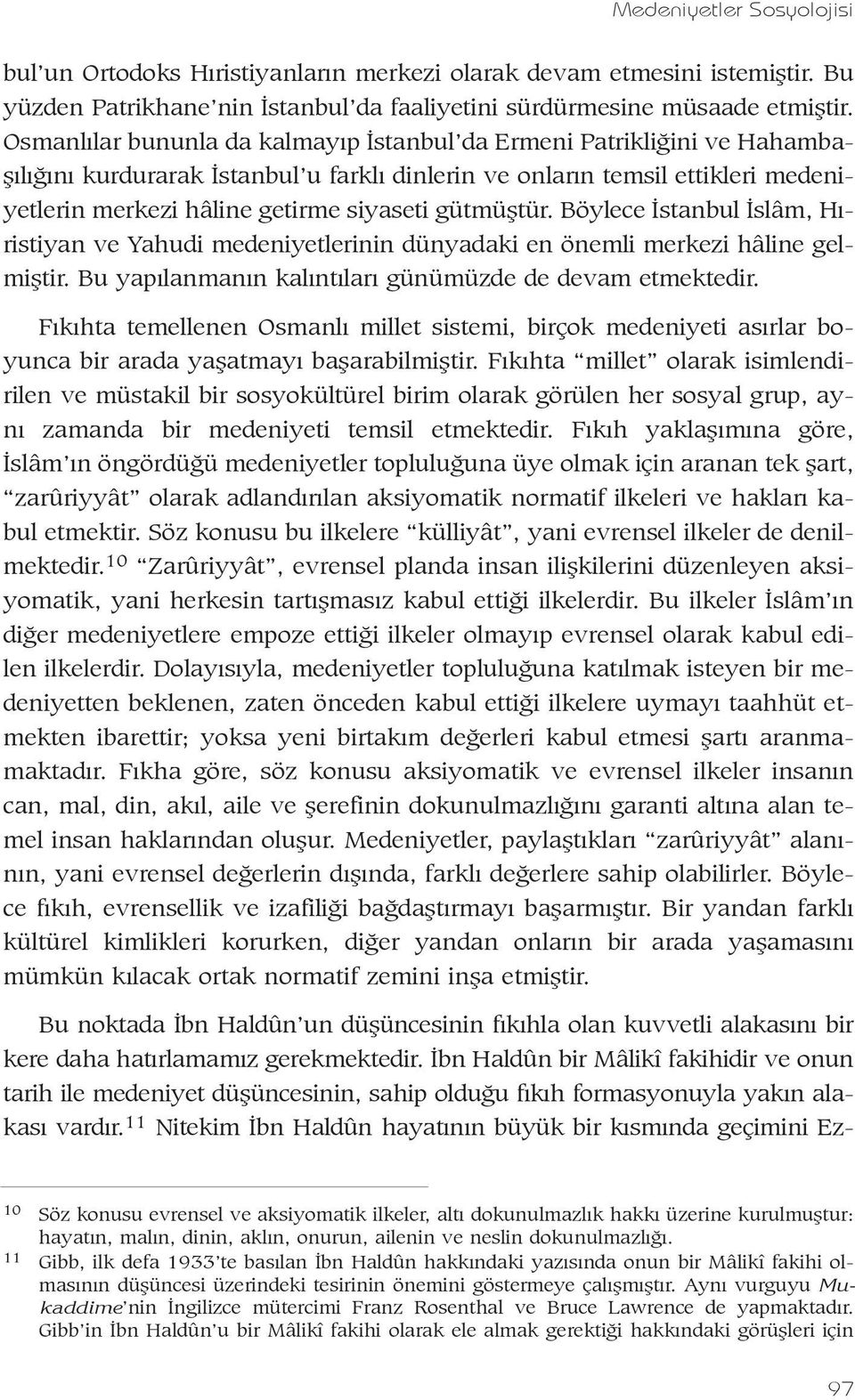 gütmüþtür. Böylece Ýstanbul Ýslâm, Hýristiyan ve Yahudi medeniyetlerinin dünyadaki en önemli merkezi hâline gelmiþtir. Bu yapýlanmanýn kalýntýlarý günümüzde de devam etmektedir.