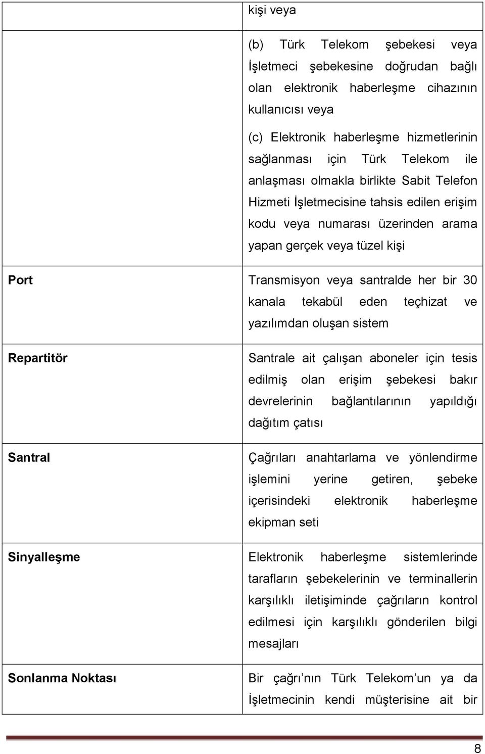 kanala tekabül eden teçhizat ve yazılımdan oluşan sistem Repartitör Santral Santrale ait çalışan aboneler için tesis edilmiş olan erişim şebekesi bakır devrelerinin bağlantılarının yapıldığı dağıtım