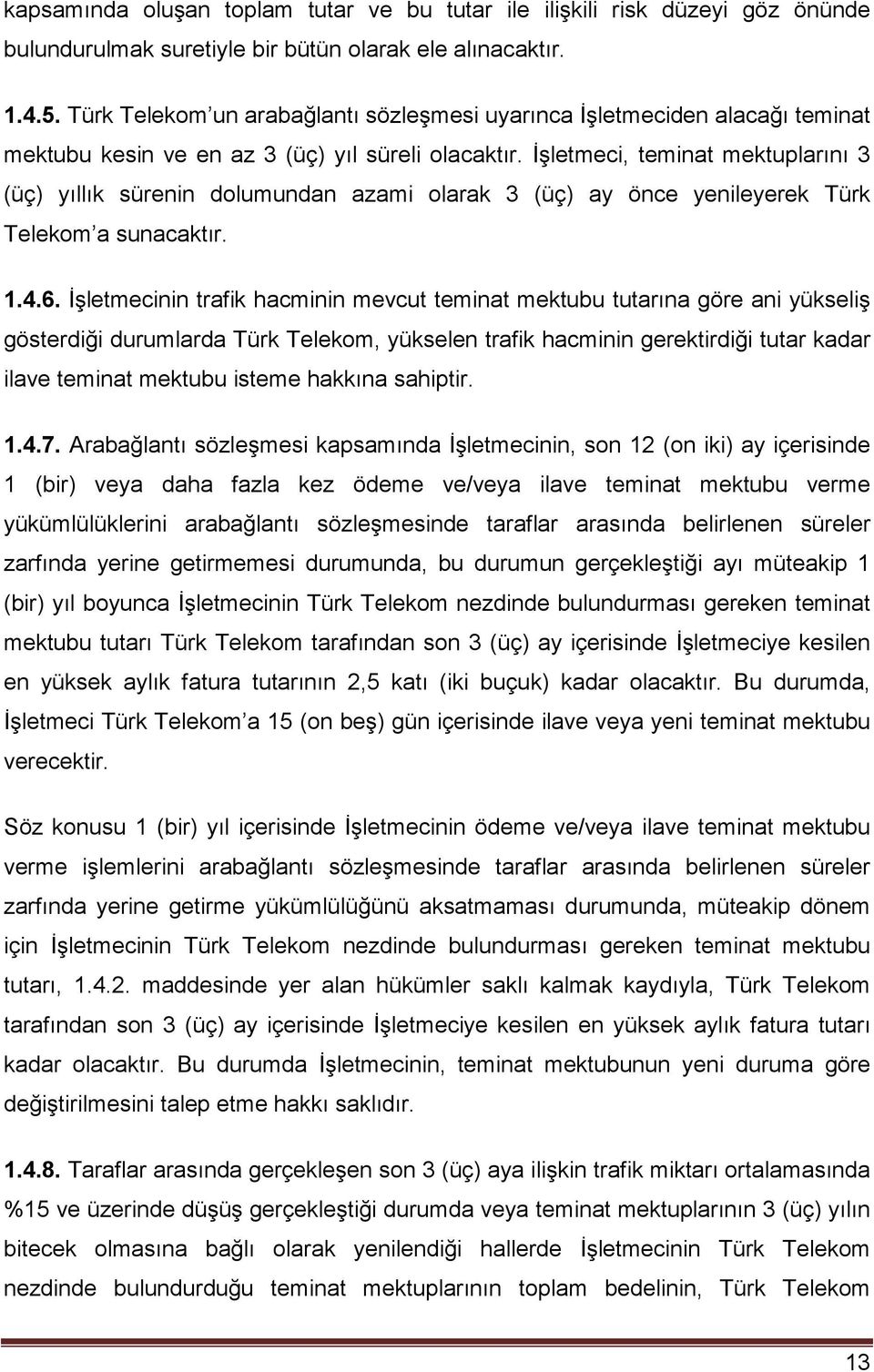 İşletmeci, teminat mektuplarını 3 (üç) yıllık sürenin dolumundan azami olarak 3 (üç) ay önce yenileyerek Türk Telekom a sunacaktır. 1.4.6.