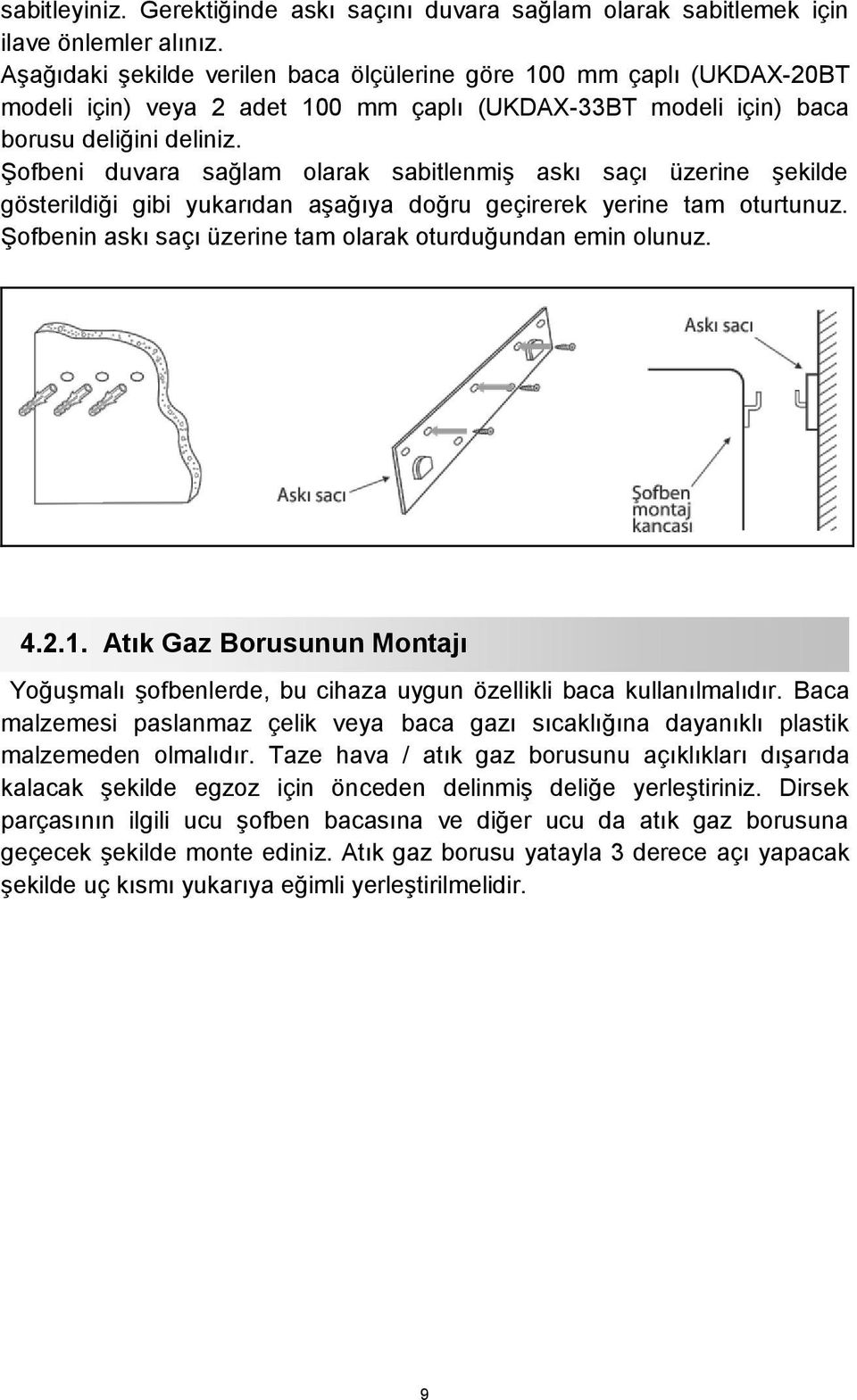 Şofbeni duvara sağlam olarak sabitlenmiş askı saçı üzerine şekilde gösterildiği gibi yukarıdan aşağıya doğru geçirerek yerine tam oturtunuz.