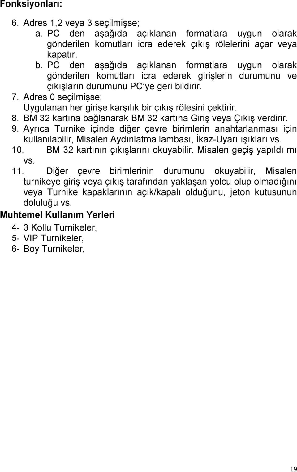 Adres 0 seçilmişse; Uygulanan her girişe karşılık bir çıkış rölesini çektirir. 8. BM 32 kartına bağlanarak BM 32 kartına Giriş veya Çıkış verdirir. 9.