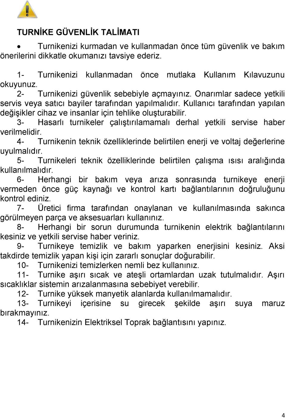 Kullanıcı tarafından yapılan değişikler cihaz ve insanlar için tehlike oluşturabilir. 3- Hasarlı turnikeler çalıştırılamamalı derhal yetkili servise haber verilmelidir.