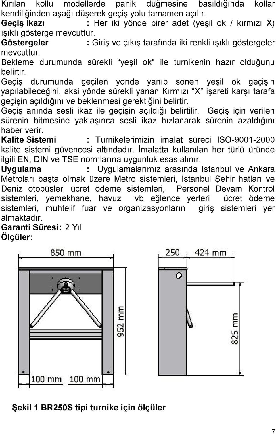 Bekleme durumunda sürekli yeşil ok ile turnikenin hazır olduğunu belirtir.