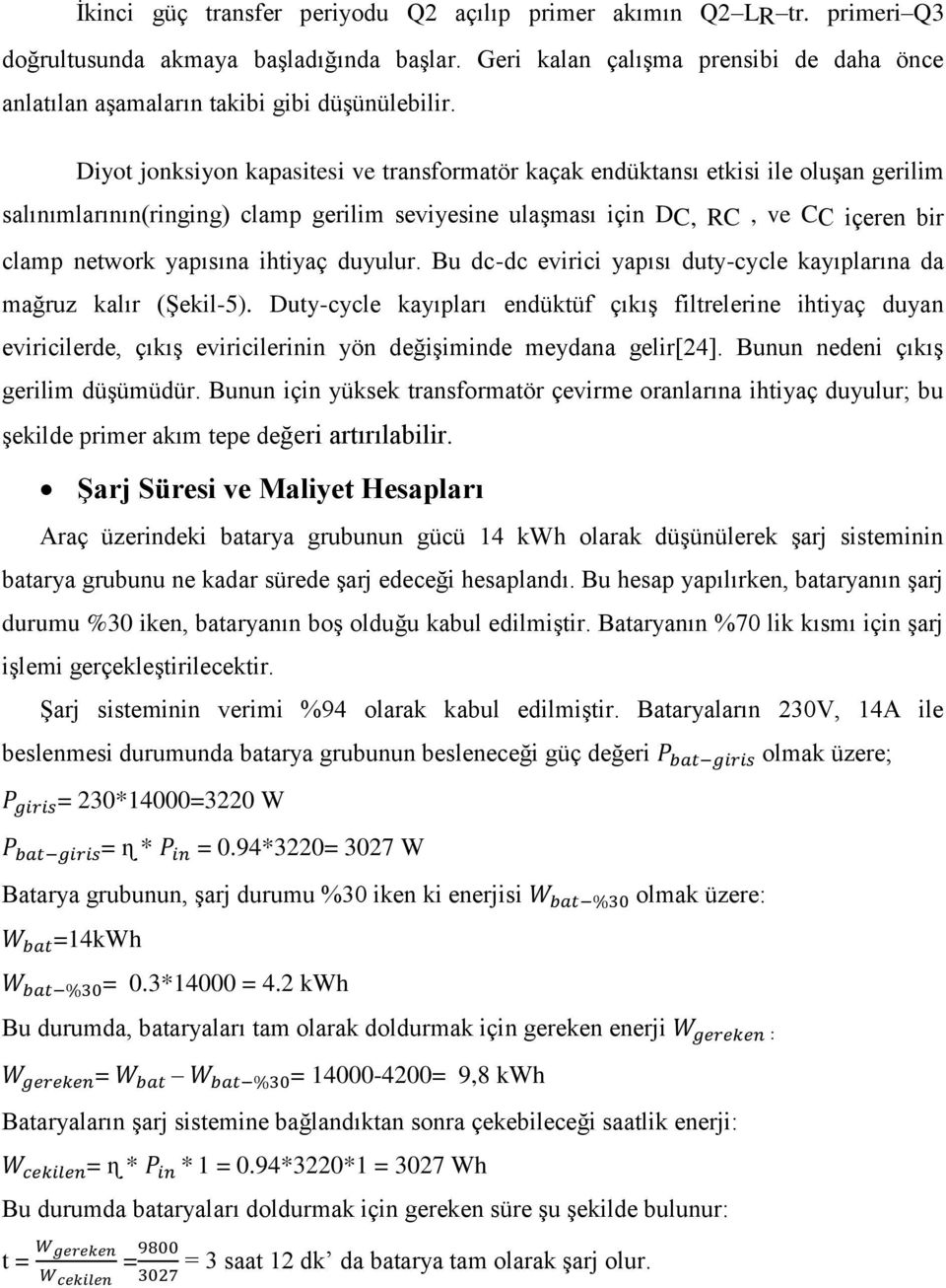 Diyot jonksiyon kapasitesi ve transformatör kaçak endüktansı etkisi ile oluşan gerilim salınımlarının(ringing) clamp gerilim seviyesine ulaşması için DC, RC, ve CC içeren bir clamp network yapısına