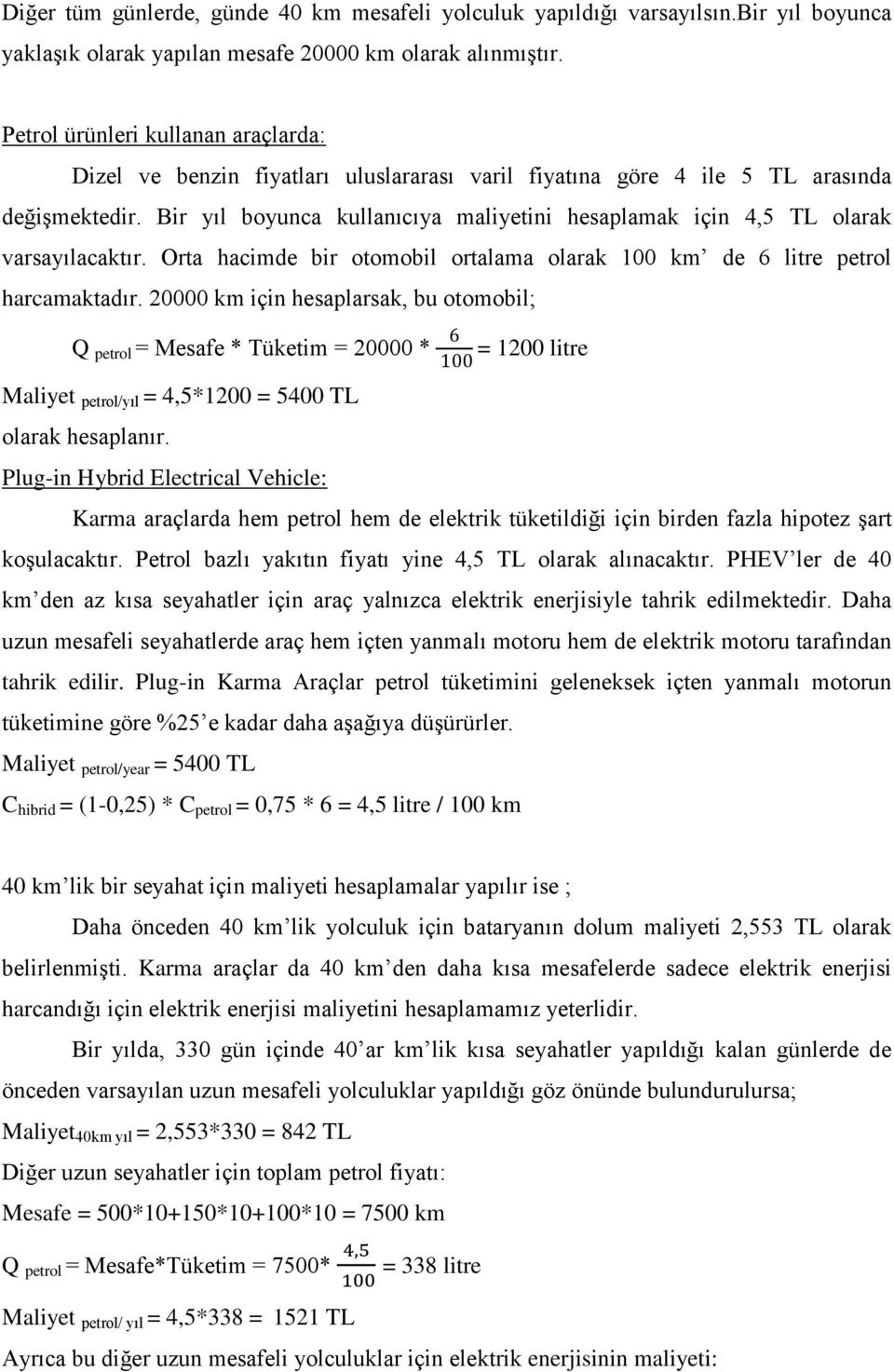 Bir yıl boyunca kullanıcıya maliyetini hesaplamak için 4,5 TL olarak varsayılacaktır. Orta hacimde bir otomobil ortalama olarak 100 km de 6 litre petrol harcamaktadır.