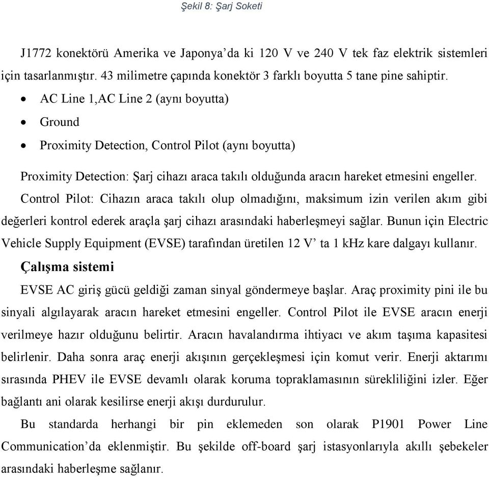 Control Pilot: Cihazın araca takılı olup olmadığını, maksimum izin verilen akım gibi değerleri kontrol ederek araçla şarj cihazı arasındaki haberleşmeyi sağlar.