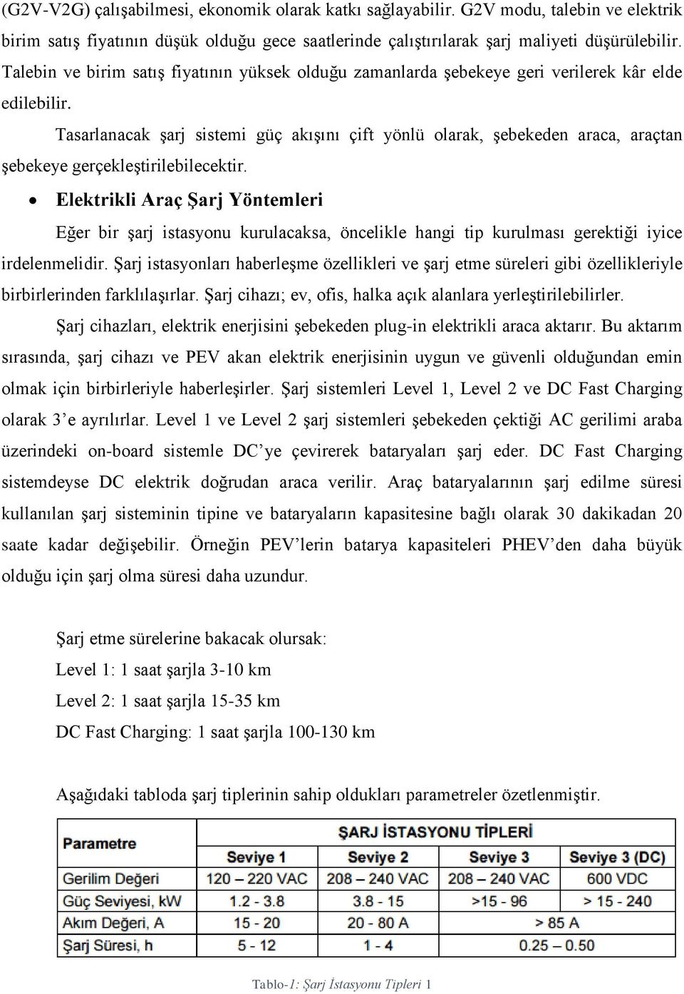 Tasarlanacak şarj sistemi güç akışını çift yönlü olarak, şebekeden araca, araçtan şebekeye gerçekleştirilebilecektir.