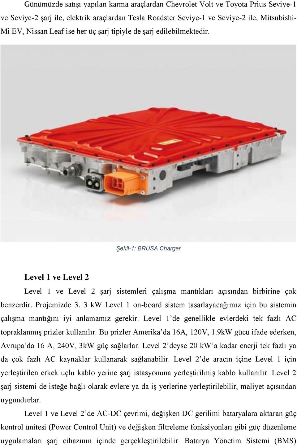 Projemizde 3. 3 kw Level 1 on-board sistem tasarlayacağımız için bu sistemin çalışma mantığını iyi anlamamız gerekir. Level 1 de genellikle evlerdeki tek fazlı AC topraklanmış prizler kullanılır.