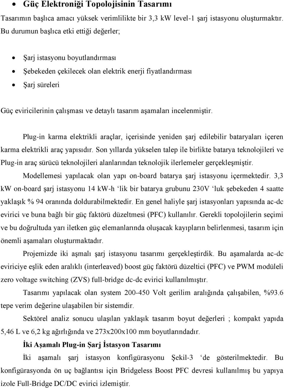 aşamaları incelenmiştir. Plug-in karma elektrikli araçlar, içerisinde yeniden şarj edilebilir bataryaları içeren karma elektrikli araç yapısıdır.