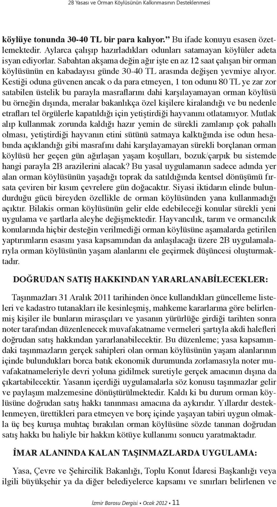 Sabahtan akşama değin ağır işte en az 12 saat çalışan bir orman köylüsünün en kabadayısı günde 30-40 TL arasında değişen yevmiye alıyor.