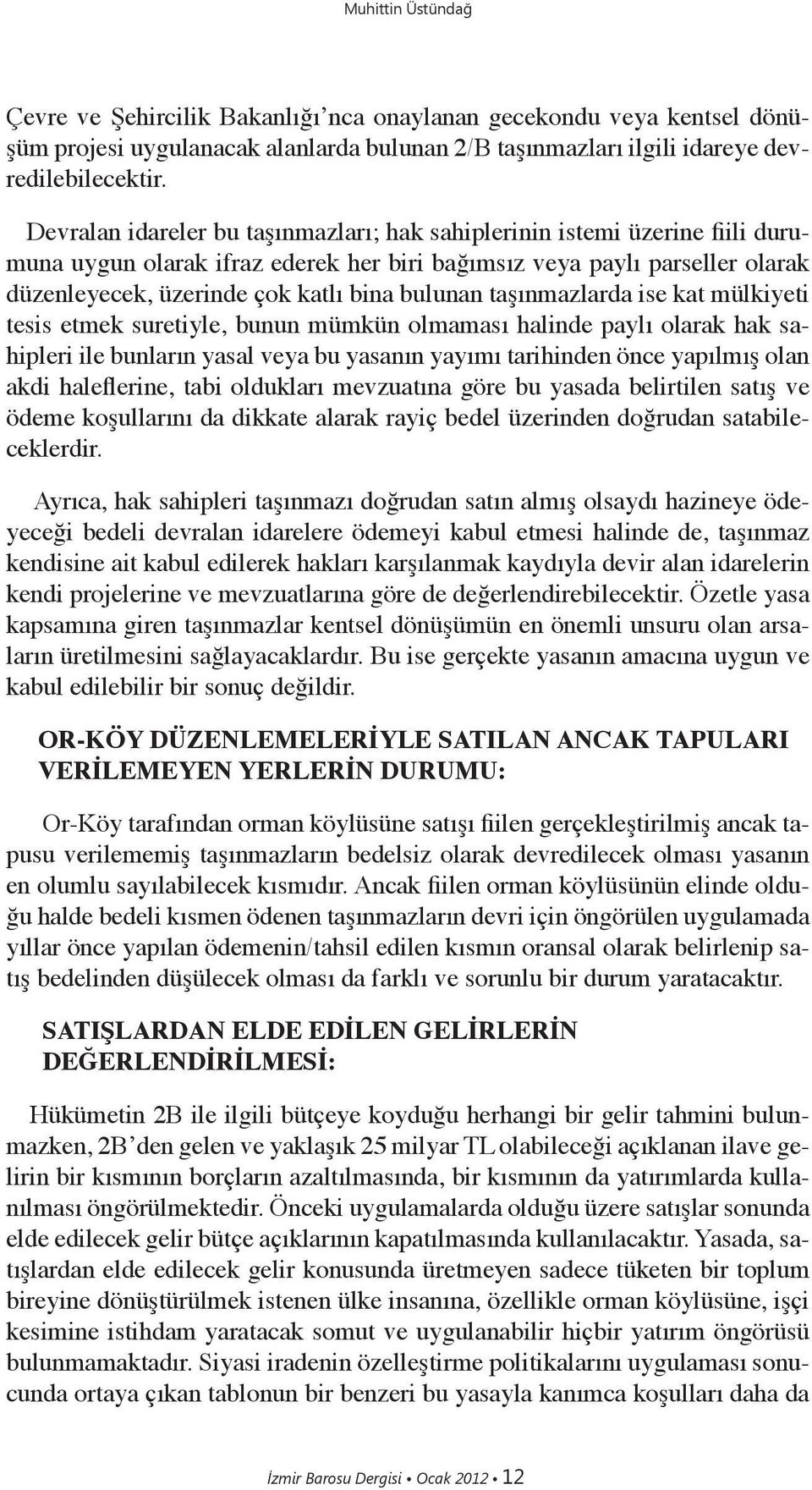 taşınmazlarda ise kat mülkiyeti tesis etmek suretiyle, bunun mümkün olmaması halinde paylı olarak hak sahipleri ile bunların yasal veya bu yasanın yayımı tarihinden önce yapılmış olan akdi