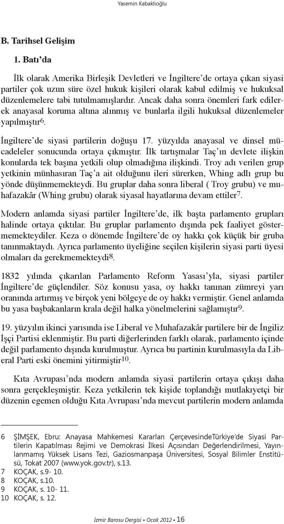 Ancak daha sonra önemleri fark edilerek anayasal koruma altına alınmış ve bunlarla ilgili hukuksal düzenlemeler yapılmıştır 6. İngiltere de siyasi partilerin doğuşu 17.